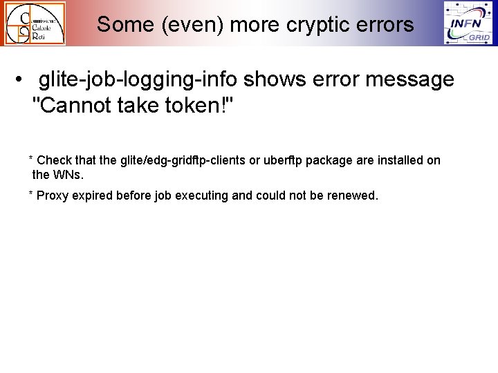 Some (even) more cryptic errors • glite-job-logging-info shows error message "Cannot take token!" *