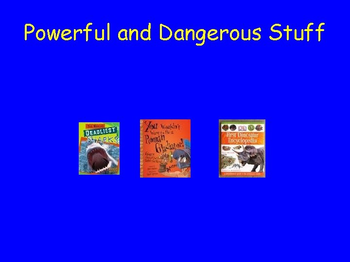Powerful and Dangerous Stuff 