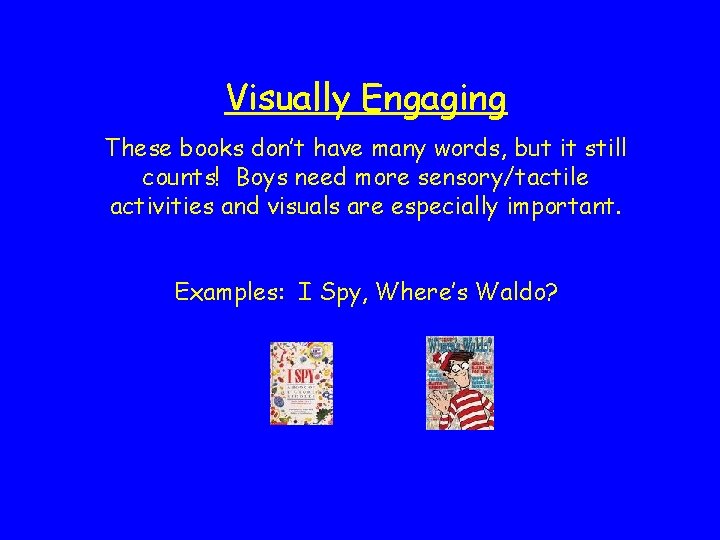 Visually Engaging These books don’t have many words, but it still counts! Boys need