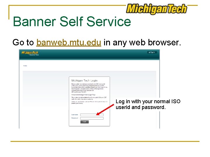 Banner Self Service Go to banweb. mtu. edu in any web browser. Log in