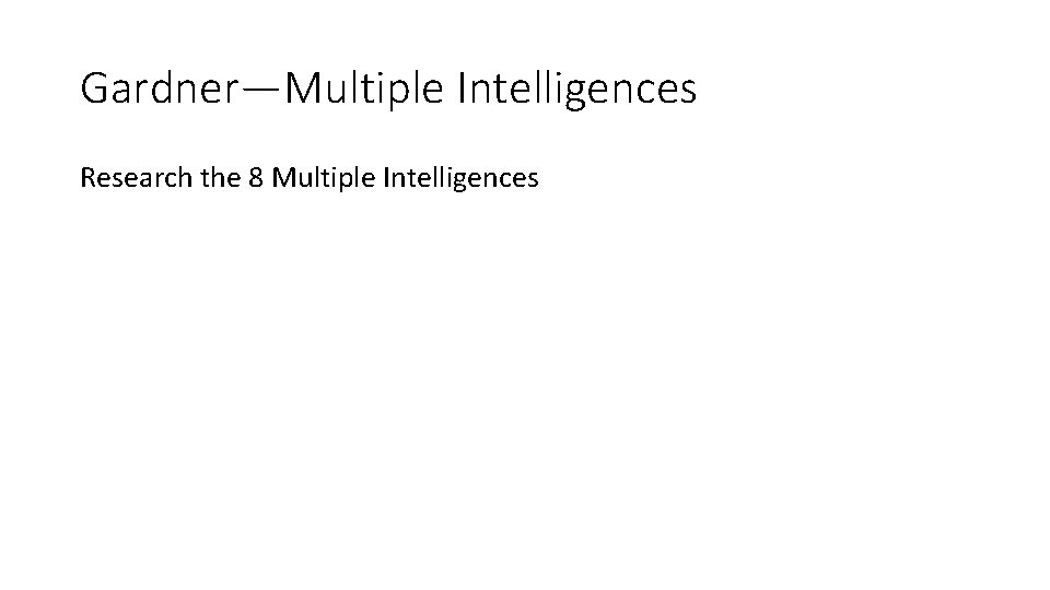 Gardner—Multiple Intelligences Research the 8 Multiple Intelligences 