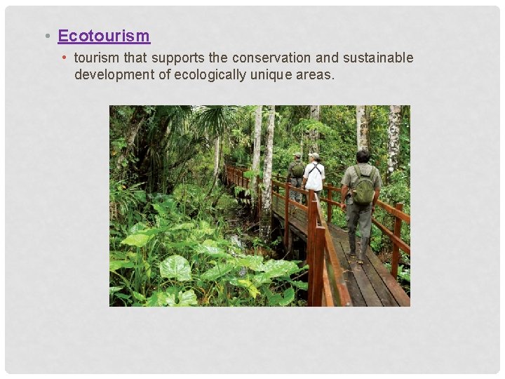  • Ecotourism • tourism that supports the conservation and sustainable development of ecologically
