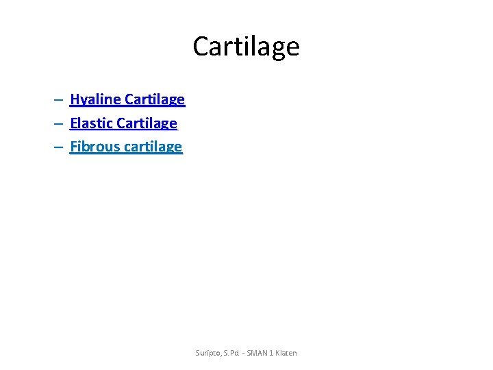 Cartilage – Hyaline Cartilage – Elastic Cartilage – Fibrous cartilage Suripto, S. Pd. -