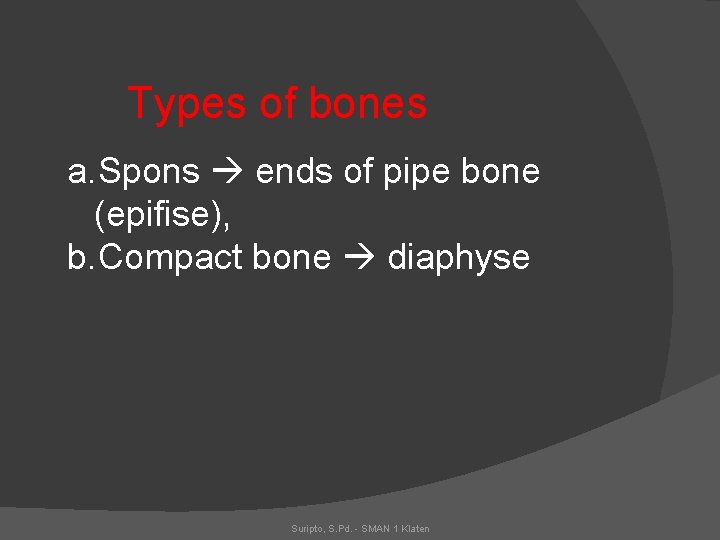 Types of bones a. Spons ends of pipe bone (epifise), b. Compact bone diaphyse