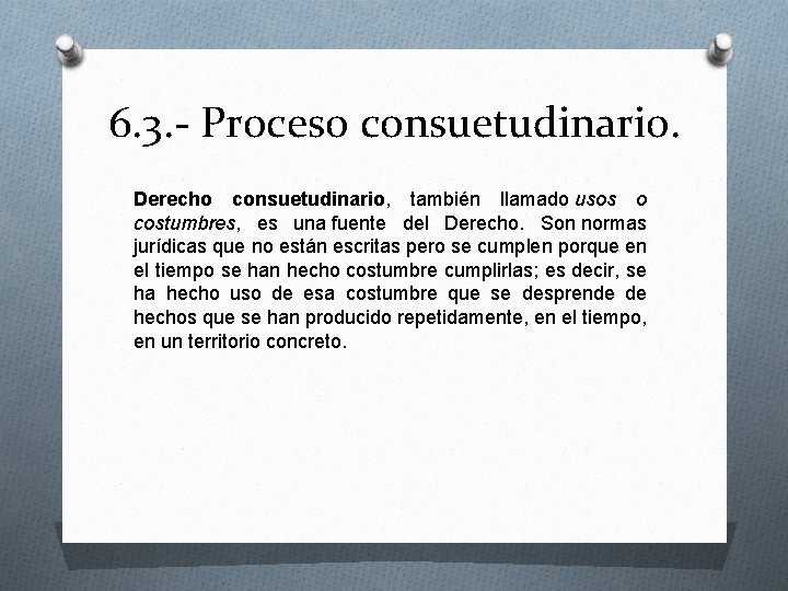 6. 3. - Proceso consuetudinario. Derecho consuetudinario, también llamado usos o costumbres, es una