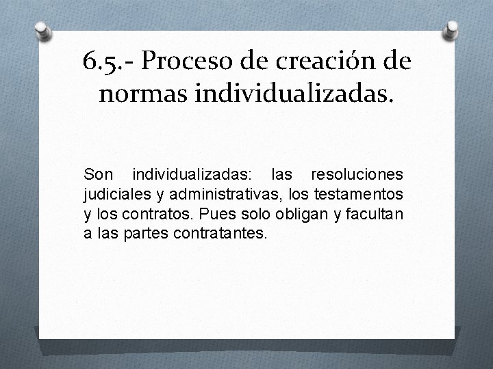 6. 5. - Proceso de creación de normas individualizadas. Son individualizadas: las resoluciones judiciales