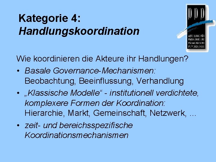 Kategorie 4: Handlungskoordination Wie koordinieren die Akteure ihr Handlungen? • Basale Governance-Mechanismen: Beobachtung, Beeinflussung,