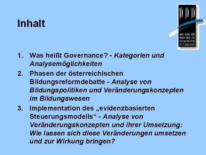 Inhalt 1. Was heißt Governance? - Kategorien und Analysemöglichkeiten 2. Phasen der österreichischen Bildungsreformdebatte
