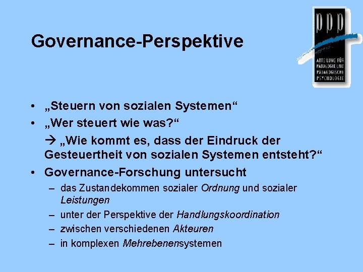 Governance-Perspektive • „Steuern von sozialen Systemen“ • „Wer steuert wie was? “ „Wie kommt