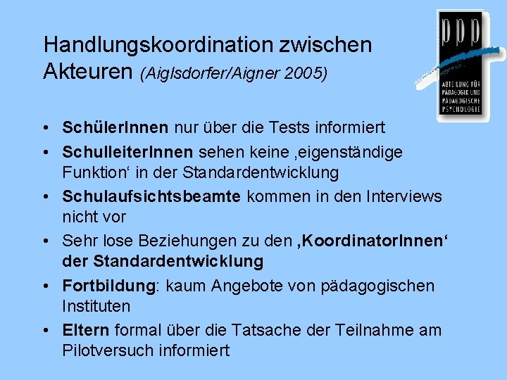 Handlungskoordination zwischen Akteuren (Aiglsdorfer/Aigner 2005) • Schüler. Innen nur über die Tests informiert •