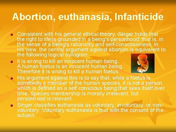 Abortion, euthanasia, Infanticide n n Consistent with his general ethical theory, Singer holds that