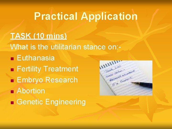 Practical Application TASK (10 mins) What is the utilitarian stance on: n Euthanasia n
