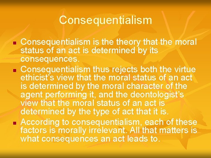 Consequentialism n n n Consequentialism is theory that the moral status of an act