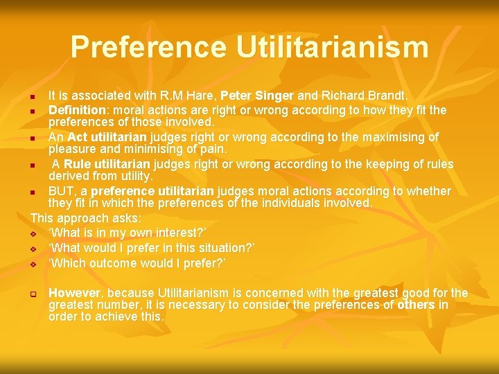 Preference Utilitarianism It is associated with R. M Hare, Peter Singer and Richard Brandt.