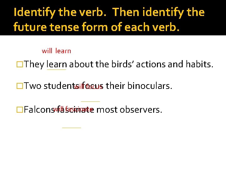 Identify the verb. Then identify the future tense form of each verb. will learn