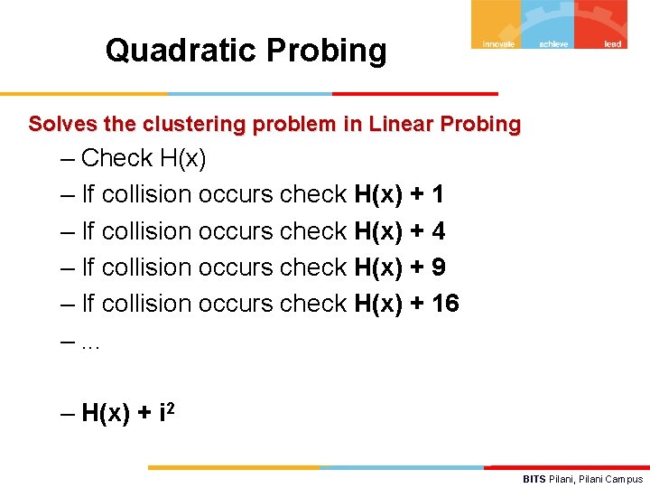 Quadratic Probing Solves the clustering problem in Linear Probing – Check H(x) – If