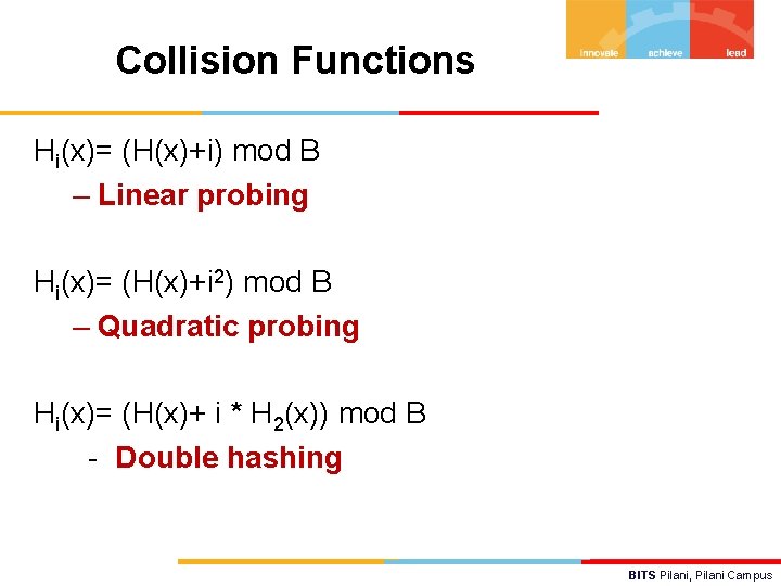 Collision Functions Hi(x)= (H(x)+i) mod B – Linear probing Hi(x)= (H(x)+i 2) mod B