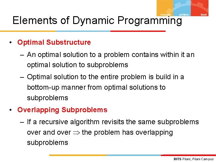 Elements of Dynamic Programming • Optimal Substructure – An optimal solution to a problem