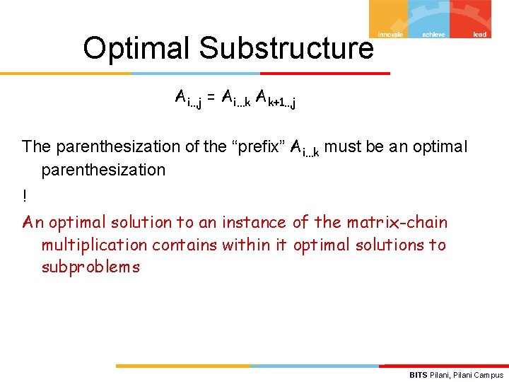 Optimal Substructure Ai…j = Ai…k Ak+1…j The parenthesization of the “prefix” Ai…k must be