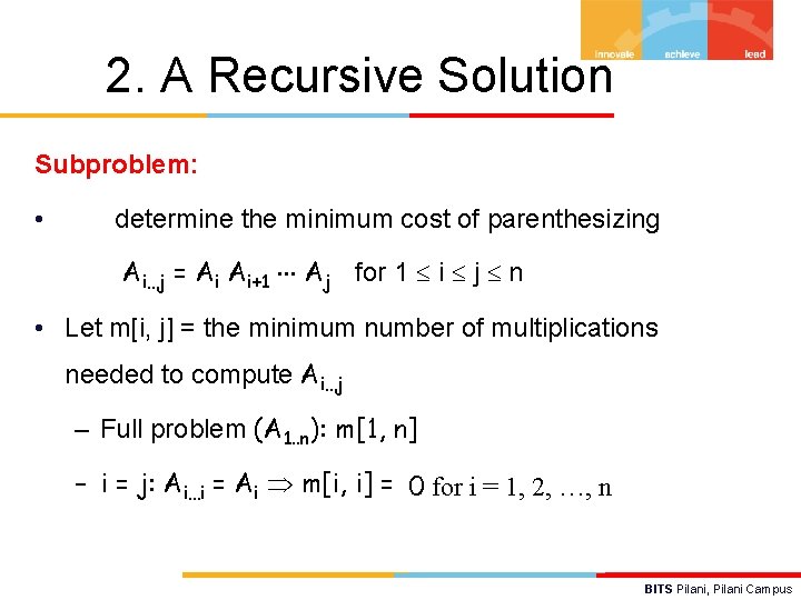 2. A Recursive Solution Subproblem: • determine the minimum cost of parenthesizing Ai…j =