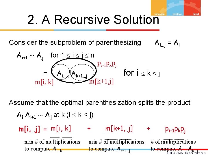 2. A Recursive Solution Ai…j = Ai Consider the subproblem of parenthesizing Ai+1 Aj