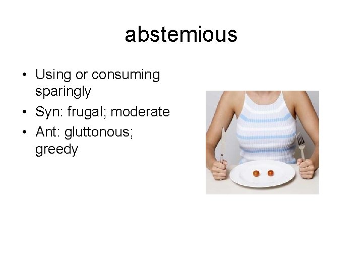 abstemious • Using or consuming sparingly • Syn: frugal; moderate • Ant: gluttonous; greedy