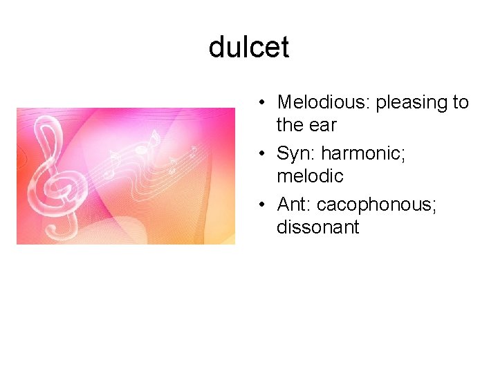 dulcet • Melodious: pleasing to the ear • Syn: harmonic; melodic • Ant: cacophonous;