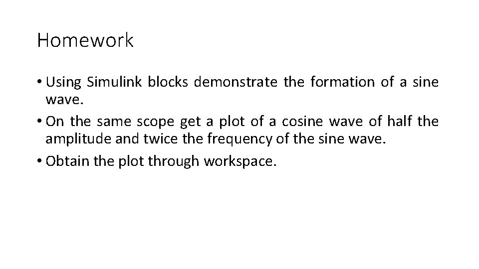 Homework • Using Simulink blocks demonstrate the formation of a sine wave. • On