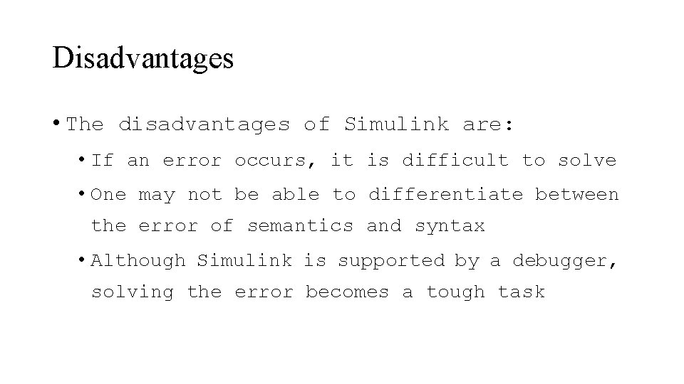 Disadvantages • The disadvantages of Simulink are: • If an error occurs, it is