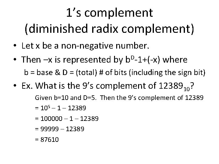 1’s complement (diminished radix complement) • Let x be a non-negative number. • Then