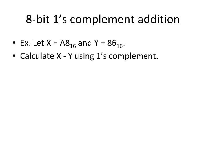 8 -bit 1’s complement addition • Ex. Let X = A 816 and Y 8 -bit 1’s complement addition • Ex. Let X = A 816 and Y