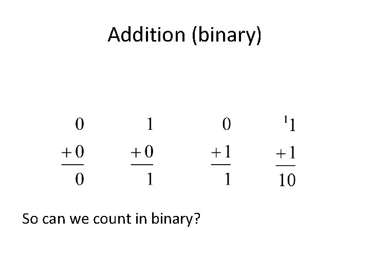 Addition (binary) So can we count in binary? Addition (binary) So can we count in binary?
