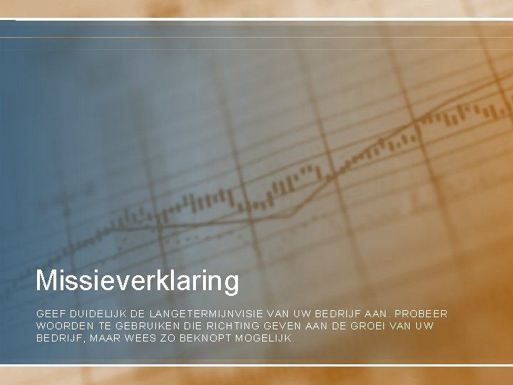 Missieverklaring GEEF DUIDELIJK DE LANGETERMIJNVISIE VAN UW BEDRIJF AAN. PROBEER WOORDEN TE GEBRUIKEN DIE