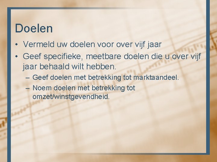 Doelen • Vermeld uw doelen voor over vijf jaar • Geef specifieke, meetbare doelen