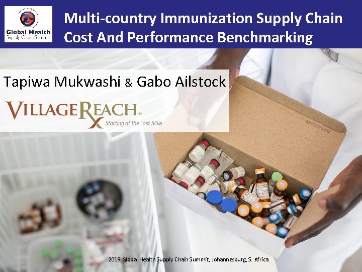 Multi-country Immunization Supply Chain Cost And Performance Benchmarking Tapiwa Mukwashi & Gabo Ailstock 2019
