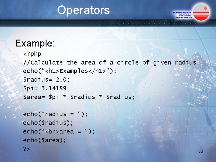 Operators Example: <? php //Calculate the area of a circle of given radius echo(“<h