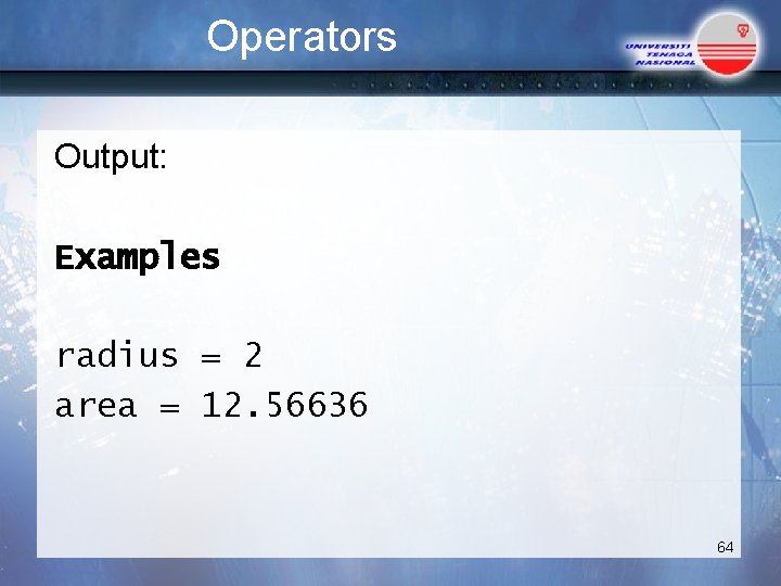Operators Output: Examples radius = 2 area = 12. 56636 64 