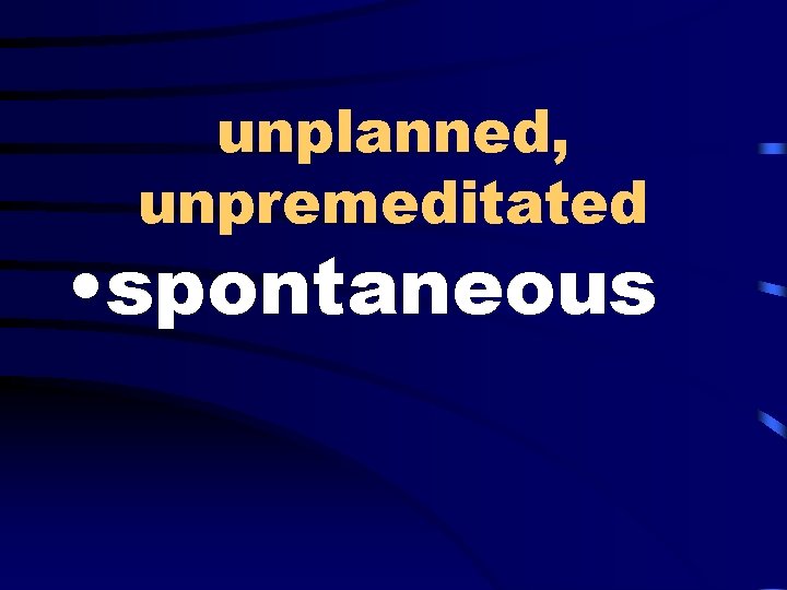 unplanned, unpremeditated • spontaneous 
