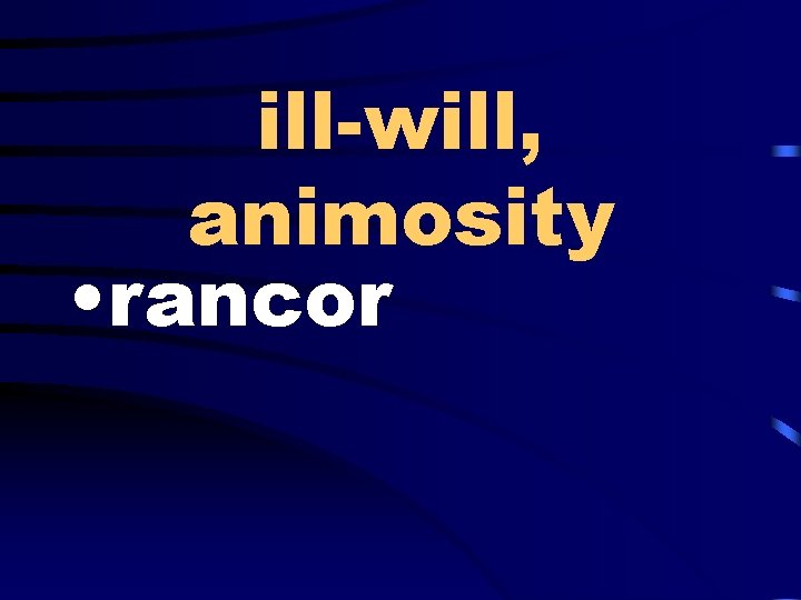ill-will, animosity • rancor 