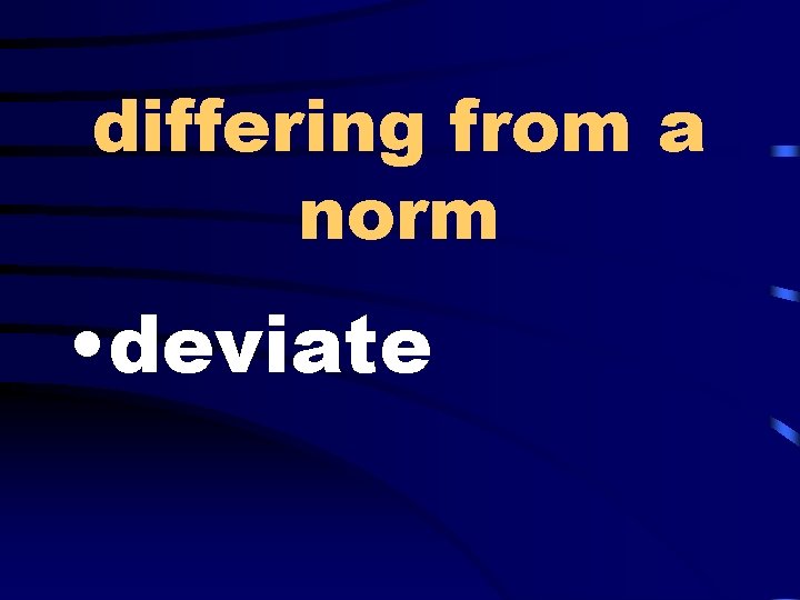 differing from a norm • deviate 