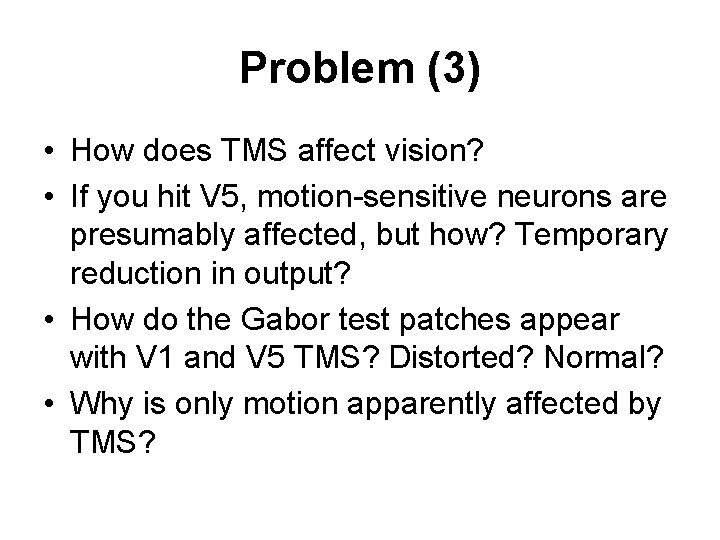 Problem (3) • How does TMS affect vision? • If you hit V 5,