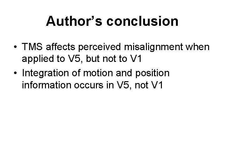 Author’s conclusion • TMS affects perceived misalignment when applied to V 5, but not