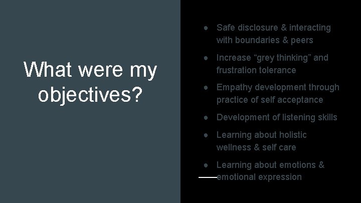 ● Safe disclosure & interacting with boundaries & peers What were my objectives? ●
