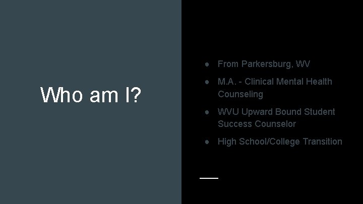 ● From Parkersburg, WV Who am I? ● M. A. - Clinical Mental Health