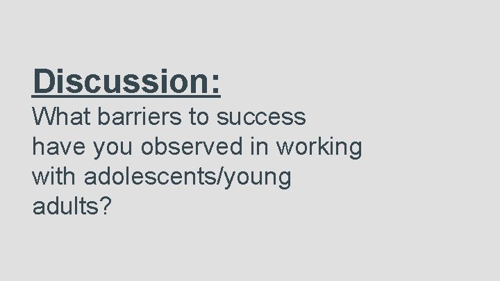 Discussion: What barriers to success have you observed in working with adolescents/young adults? 