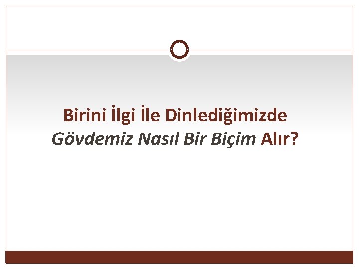 Birini İlgi İle Dinlediğimizde Gövdemiz Nasıl Bir Biçim Alır? 