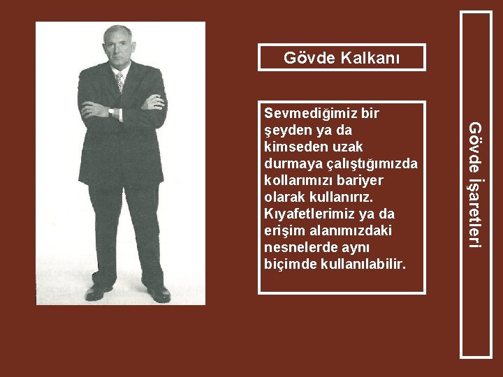 Gövde Kalkanı Gövde İşaretleri Sevmediğimiz bir şeyden ya da kimseden uzak durmaya çalıştığımızda kollarımızı