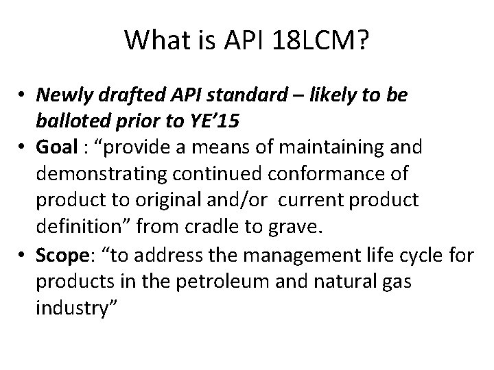 What is API 18 LCM? • Newly drafted API standard – likely to be