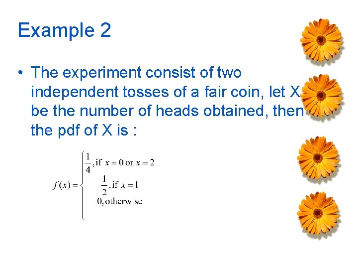Example 2 • The experiment consist of two independent tosses of a fair coin,