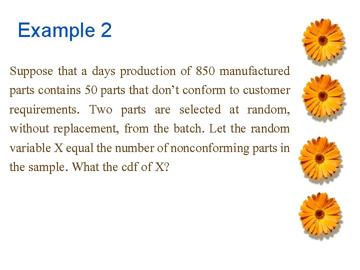 Example 2 Suppose that a days production of 850 manufactured parts contains 50 parts